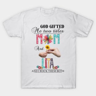 Vintage God Gifted Me Two Titles Mom And Lita Wildflower Hands Flower Happy Mothers Day T-Shirt
